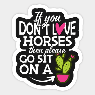 If You Don't Love Horses Go Sit On A Cactus! Sticker